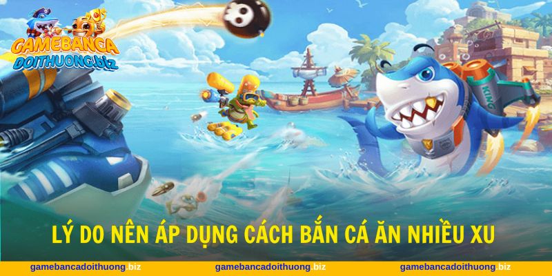 Áp dụng cách bắn cá ăn nhiều xu đem lại lợi ích lớn