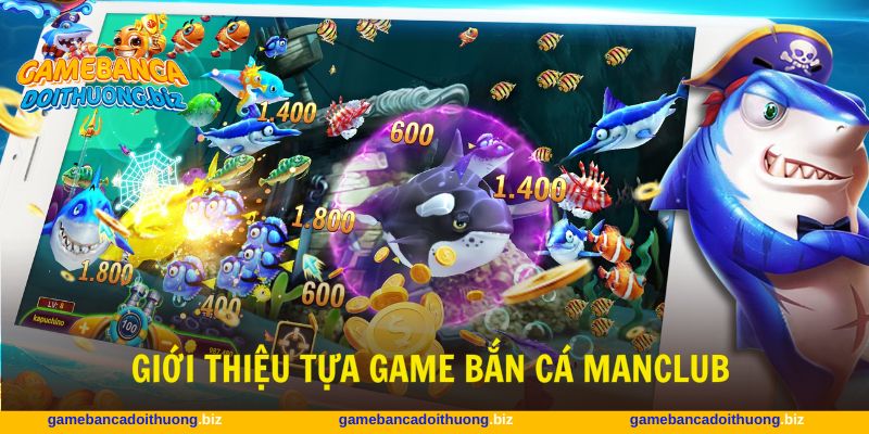 Bắn cá Manclub mang đến sân chơi kiếm thưởng dễ dàng