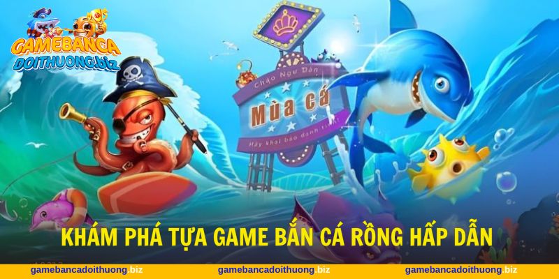 Bắn cá Rồng mang đến hành trình săn thưởng thú vị