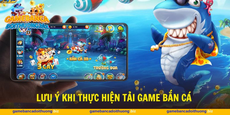 Cần nắm vững lưu ý để tránh tải game bắn cá bị lỗi