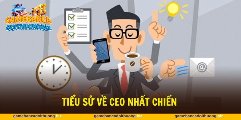 CEO Nhất Chiến và tiểu sử chi tiết bạn cần biết