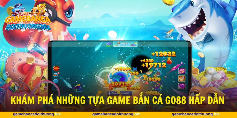Game bắn cá Go88 đa dạng chủ đề cùng tỷ lệ trúng lớn