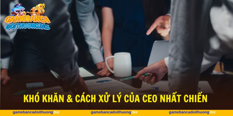 Giám đốc Nhất Chiến luôn vượt qua khó khăn rất dễ dàng