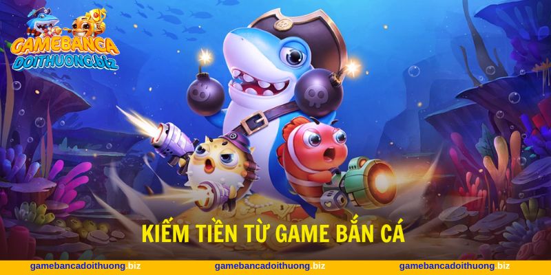 Kiếm tiền từ game bắn cá