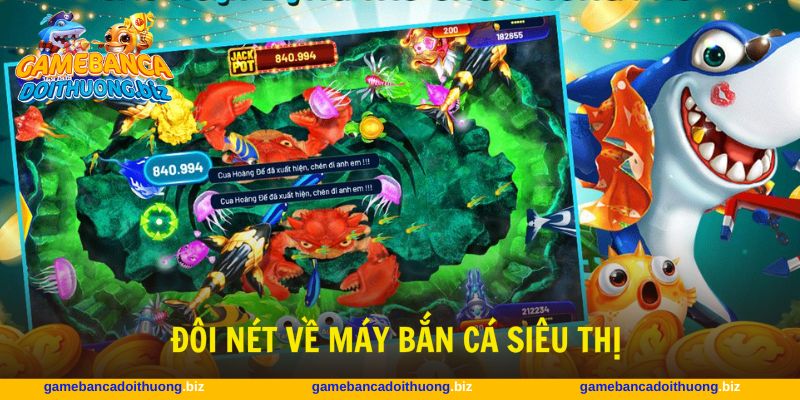 Máy bắn cá siêu thị là game giải trí được yêu thích hiện nay