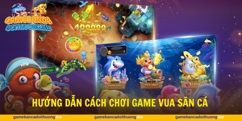 Nắm vững cách chơi game vua săn cá để kiếm thưởng lớn