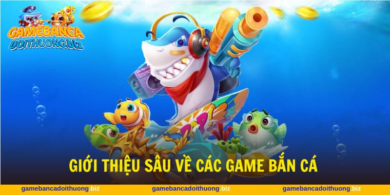 Nền tảng bắn cá đổi thưởng giới thiệu chi tiết về các trò chơi hấp dẫn