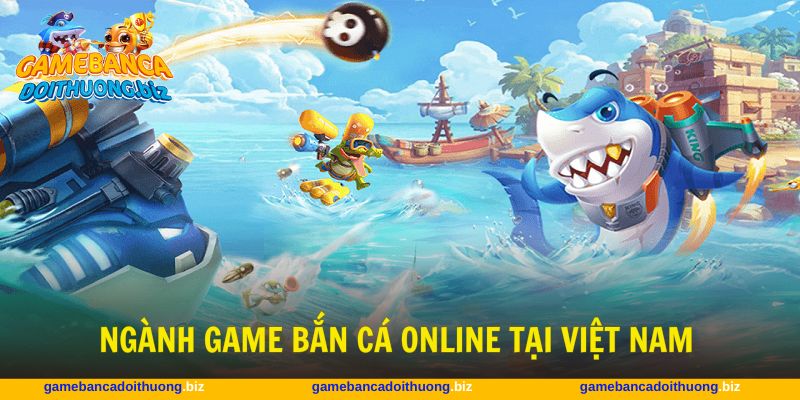 ngành game bắn cá online tại Việt Nam