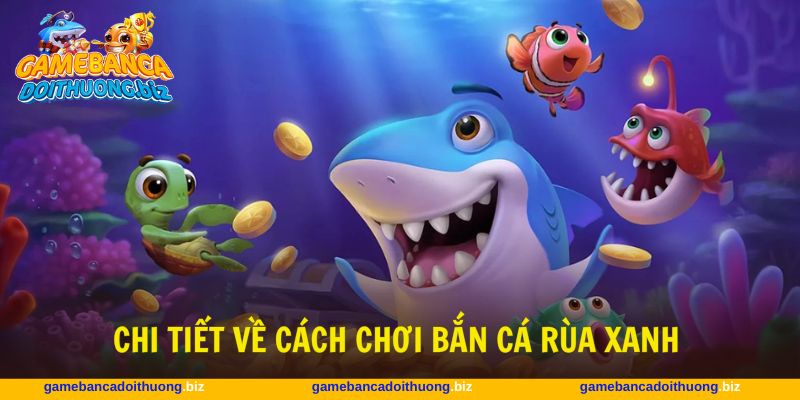 Người mới cần nắm rõ cách chơi game bắn cá rùa xanh