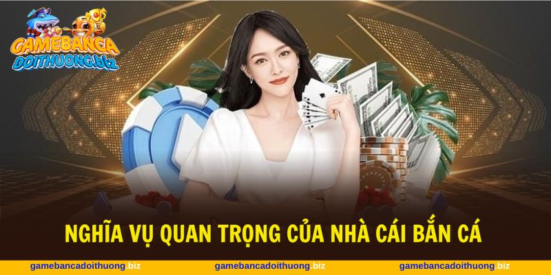 Nhà cái bắn cá cần đáp ứng những nghĩa vụ quan trọng
