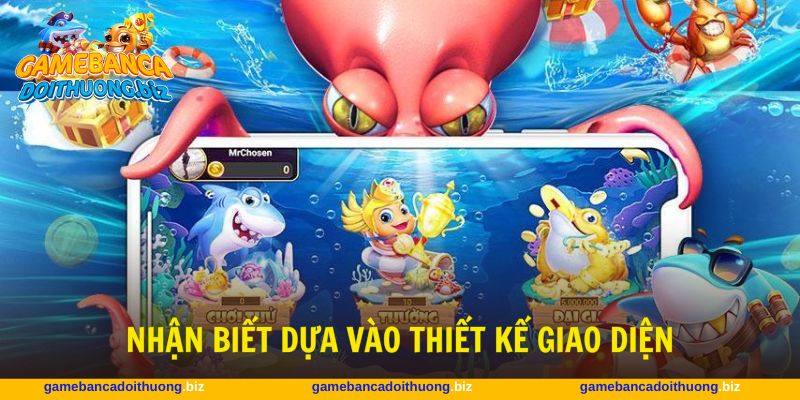 Nhận biết game bắn cá lừa đảo & uy tín qua thiết kế giao diện