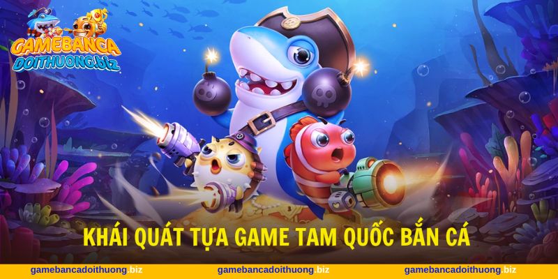 Tam Quốc bắn cá tái hiện hình ảnh hoàn toàn mới