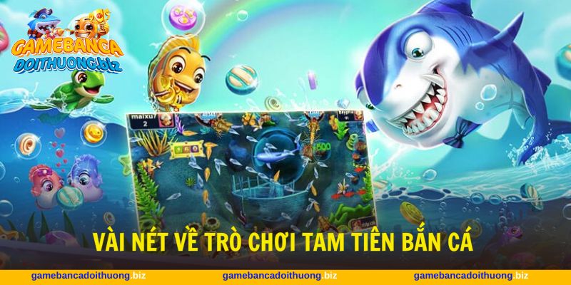 Tam tiên bắn cá với sân chơi đầy thử thách và hấp dẫn